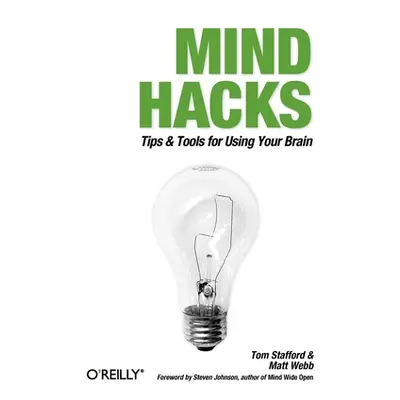 "Mind Hacks: Tips & Tools for Using Your Brain" - "" ("Stafford Tom")