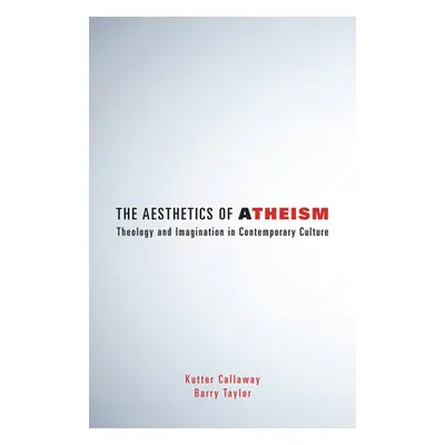 "The Aesthetics of Atheism: Theology and Imagination in Contemporary Culture" - "" ("Callaway Ku