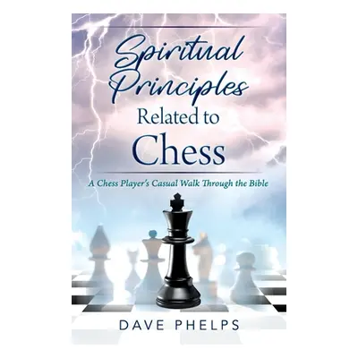 "Spiritual Principles Related to Chess: A Chess Players Casual Walk Through the Bible" - "" ("Ph