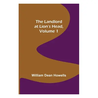 "The Landlord at Lion's Head, Volume 1" - "" ("Dean Howells William")