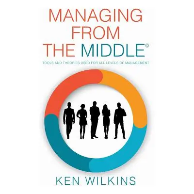 "Managing from the Middle: Tools and Theories Used for All Levels of Management" - "" ("Wilkins 