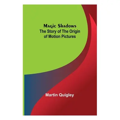 "Magic Shadows: The Story of the Origin of Motion Pictures" - "" ("Quigley Martin")