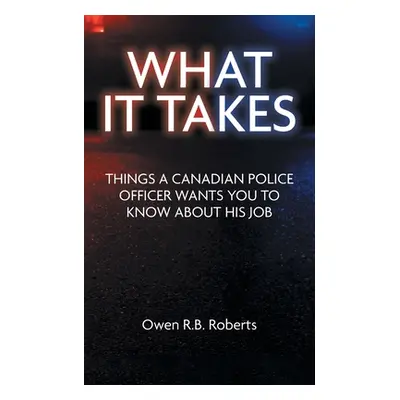 "What It Takes: Things a Canadian Police Officer Wants You to Know About His Job" - "" ("Roberts