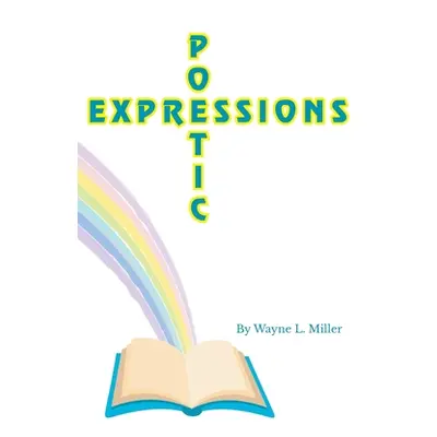 "Poetic Expressions" - "" ("Miller Wayne L.")