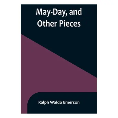 "May-Day, and Other Pieces" - "" ("Waldo Emerson Ralph")