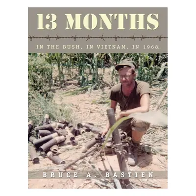 "13 Months: In the Bush, in Vietnam, in 1968" - "" ("Bastien Bruce A.")