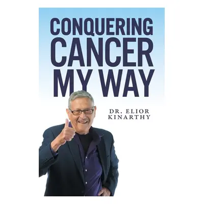 "Conquering Cancer My Way" - "" ("Kinarthy Elior")