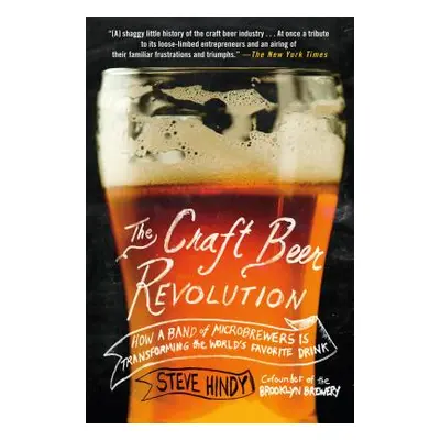 "The Craft Beer Revolution: How a Band of Microbrewers Is Transforming the World's Favorite Drin