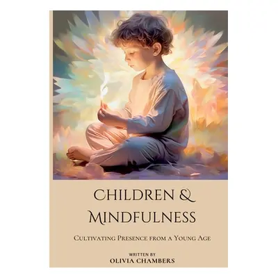 "Children and Mindfulness: Cultivating Presence from a Young Age" - "" ("Chambers Olivia")