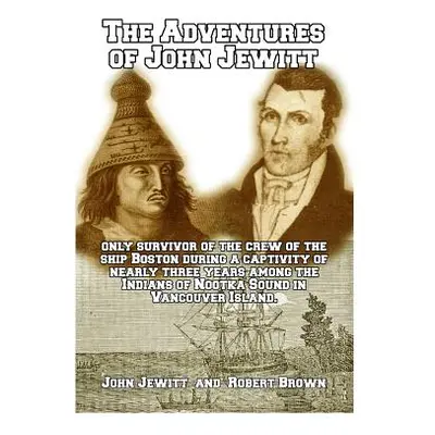 "The Adventures of John Jewitt: Only Survivor of the Crew of the Ship Boston" - "" ("Brown Rober