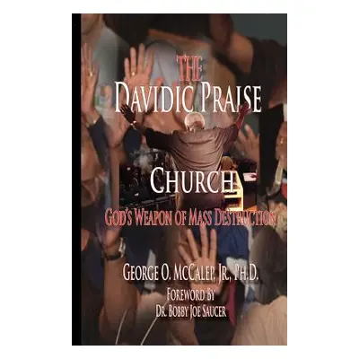 "The Davidic Praise Church: God's Weapons of Mass Destruction" - "" ("McCalep George O. Jr.")