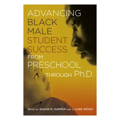 "Advancing Black Male Student Success From Preschool Through Ph.D." - "" ("Wood J. Luke")