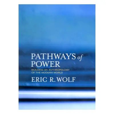 "Pathways of Power: Building an Anthropology of the Modern World" - "" ("Wolf Eric R.")