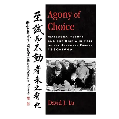 "Agony of Choice: Matsuoka Yosuke and the Rise and Fall of the Japanese Empire, 1880-1946" - "" 