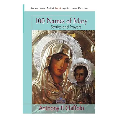 "100 Names of Mary: Stories and Prayers" - "" ("Chiffolo Anthony F.")