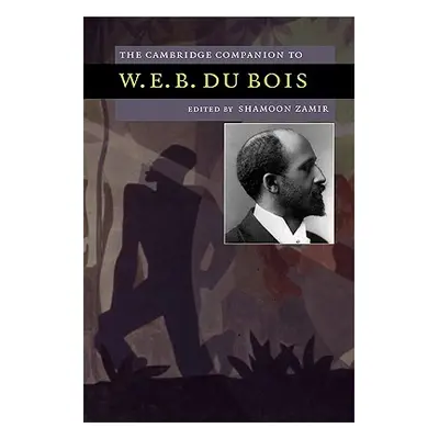 "The Cambridge Companion to W.E.B. Du Bois" - "" ("Zamir Shamoon")