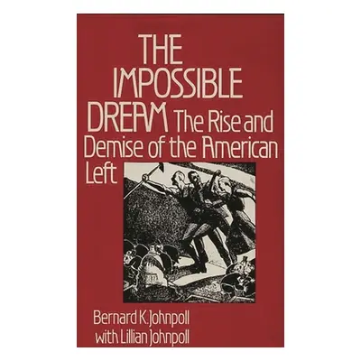 "The Impossible Dream: The Rise and Demise of the American Left" - "" ("Johnpoll Bernard K.")