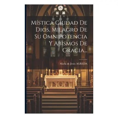 "Mstica Ciudad De Dios, Milagro De Su Omnipotencia Y Abismos De Gracia..." - "" ("Maria de Jess 