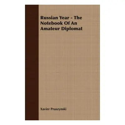 "Russian Year - The Notebook Of An Amateur Diplomat" - "" ("Pruszynski Xavier")