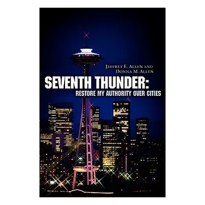 "Seventh Thunder: Restore My Authority Over Cities" - "" ("Allen Jeffrey E.")