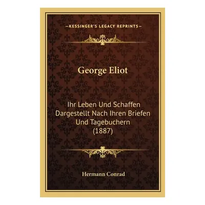 "George Eliot: Ihr Leben Und Schaffen Dargestellt Nach Ihren Briefen Und Tagebuchern (1887)" - "