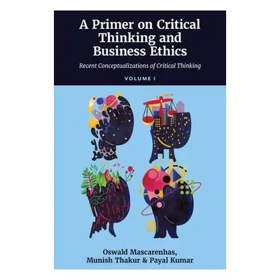 "A Primer on Critical Thinking and Business Ethics: Recent Conceptualizations of Critical Thinki