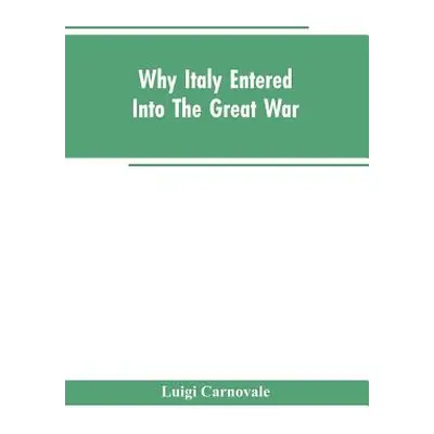 "Why Italy Entered Into The Great War" - "" ("Carnovale Luigi")