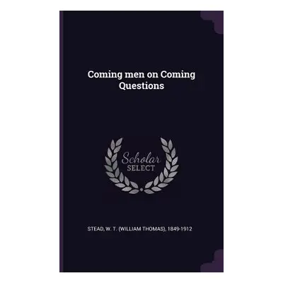 "Coming men on Coming Questions" - "" ("Stead W. T. 1849-1912")