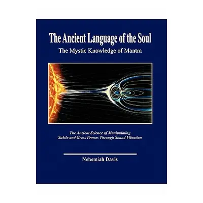 "The Ancient Language of the Soul: The Mystic Knowledge of Mantra" - "" ("Davis Nehemiah")