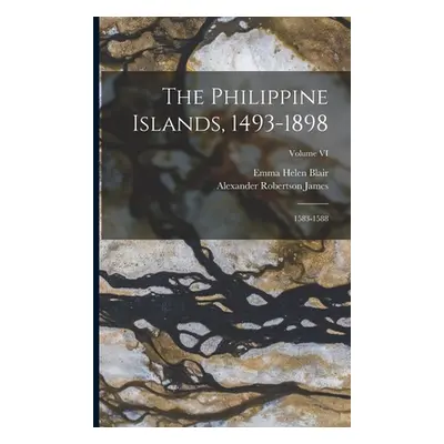 "The Philippine Islands, 1493-1898: 1583-1588; Volume VI" - "" ("Blair Emma Helen")