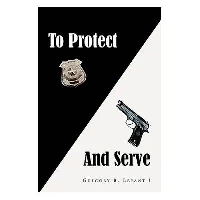 "To Protect and Serve" - "" ("Bryant Gregory B.")