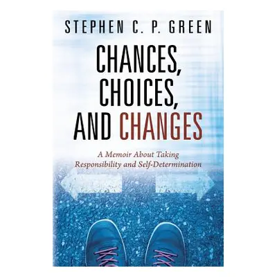 "Chances, Choices, and Changes: A Memoir About Taking Responsibility and Self-Determination" - "