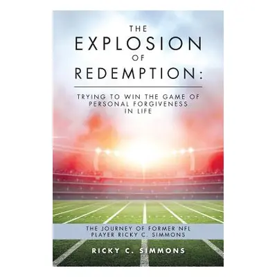 "The Explosion of Redemption: Trying to Win the Game of Personal Forgiveness in Life: The Journe