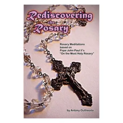 "Rediscovering the Rosary" - "" ("Outhwaite Antony")