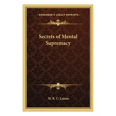 "Secrets of Mental Supremacy" - "" ("Latson W. R. C.")