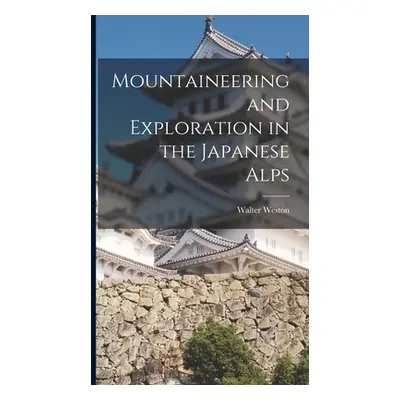 "Mountaineering and Exploration in the Japanese Alps" - "" ("Weston Walter")