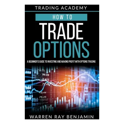 "How to trade Options: A Beginner's guide to investing and making profit with options trading" -