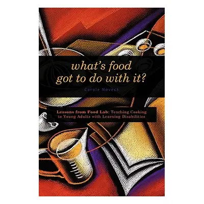 "What's Food Got to Do With It?: Lessons from Food Lab: Teaching Cooking to Young Adults with Le