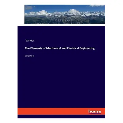 "The Elements of Mechanical and Electrical Engineering: Volume II" - "" ("Various")