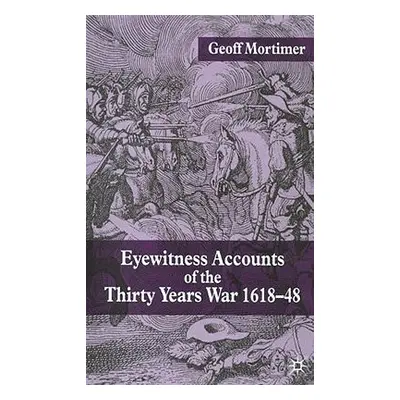 "Eyewitness Accounts of the Thirty Years War 1618-48" - "" ("Mortimer G.")