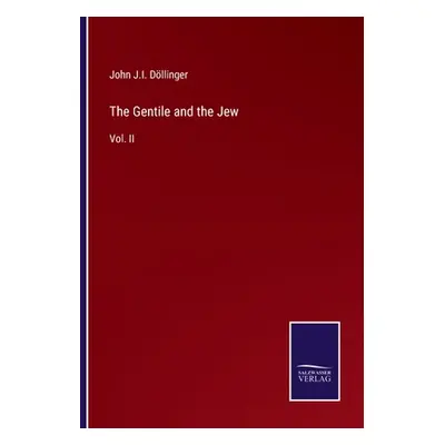 "The Gentile and the Jew: Vol. II" - "" ("Dllinger John J. I.")