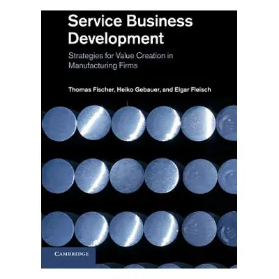 "Service Business Development: Strategies for Value Creation in Manufacturing Firms" - "" ("Fisc