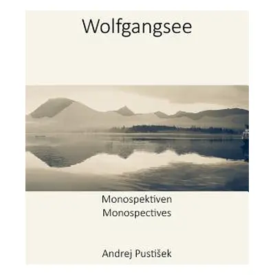 "Wolfgangsee: Monospektiven - Monspectives" - "" ("Pustisek Andrej")