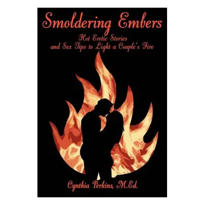 "Smoldering Embers: Hot Erotic Stories and Sex Tips to Light a Couple's Fire" - "" ("Perkins Cyn