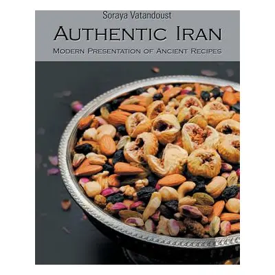 "Authentic Iran: Modern Presentation of Ancient Recipes" - "" ("Vatandoust Soraya")