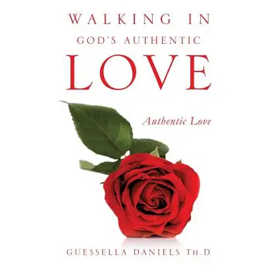 "Walking in God's Authentic Love" - "" ("Daniels Th D. Guessella")