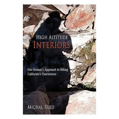 "High Altitude Interiors: One Woman's Approach to Hiking California's Fourteeners" - "" ("Reed M