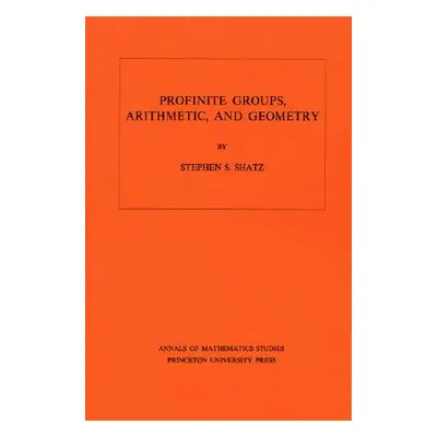 "Profinite Groups, Arithmetic, and Geometry. (Am-67), Volume 67" - "" ("Shatz Stephen S.")