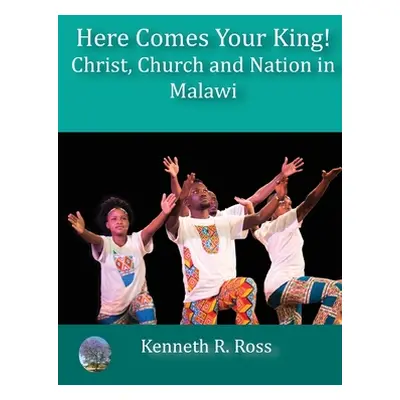 "Here Comes your King!: Christ, Church and Nation in Malawi" - "" ("Ross Kenneth R.")