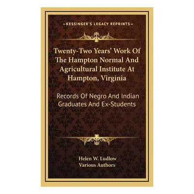 "Twenty-Two Years' Work Of The Hampton Normal And Agricultural Institute At Hampton, Virginia: R